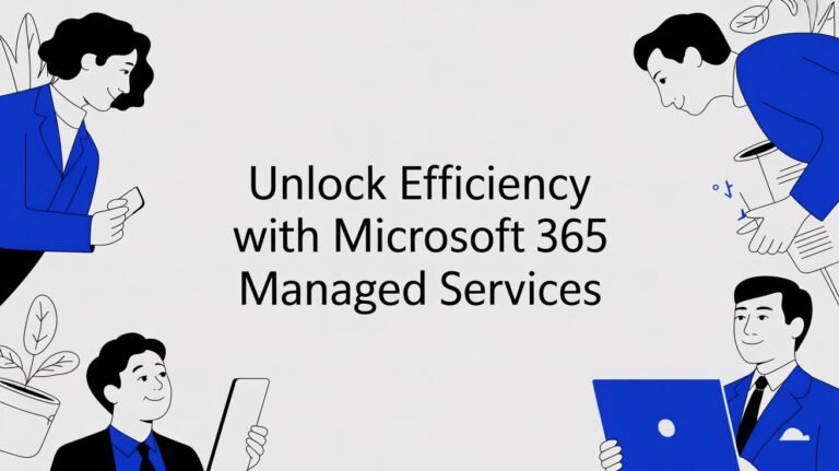 Unlock Efficiency with Microsoft 365 Managed Services
